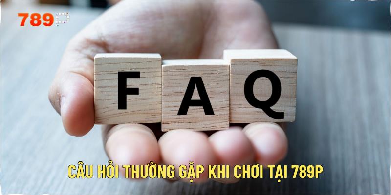 Câu hỏi thường gặp khi chơi tại 789p